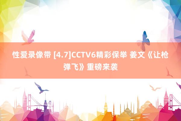 性爱录像带 [4.7]CCTV6精彩保举 姜文《让枪弹飞》重磅来袭